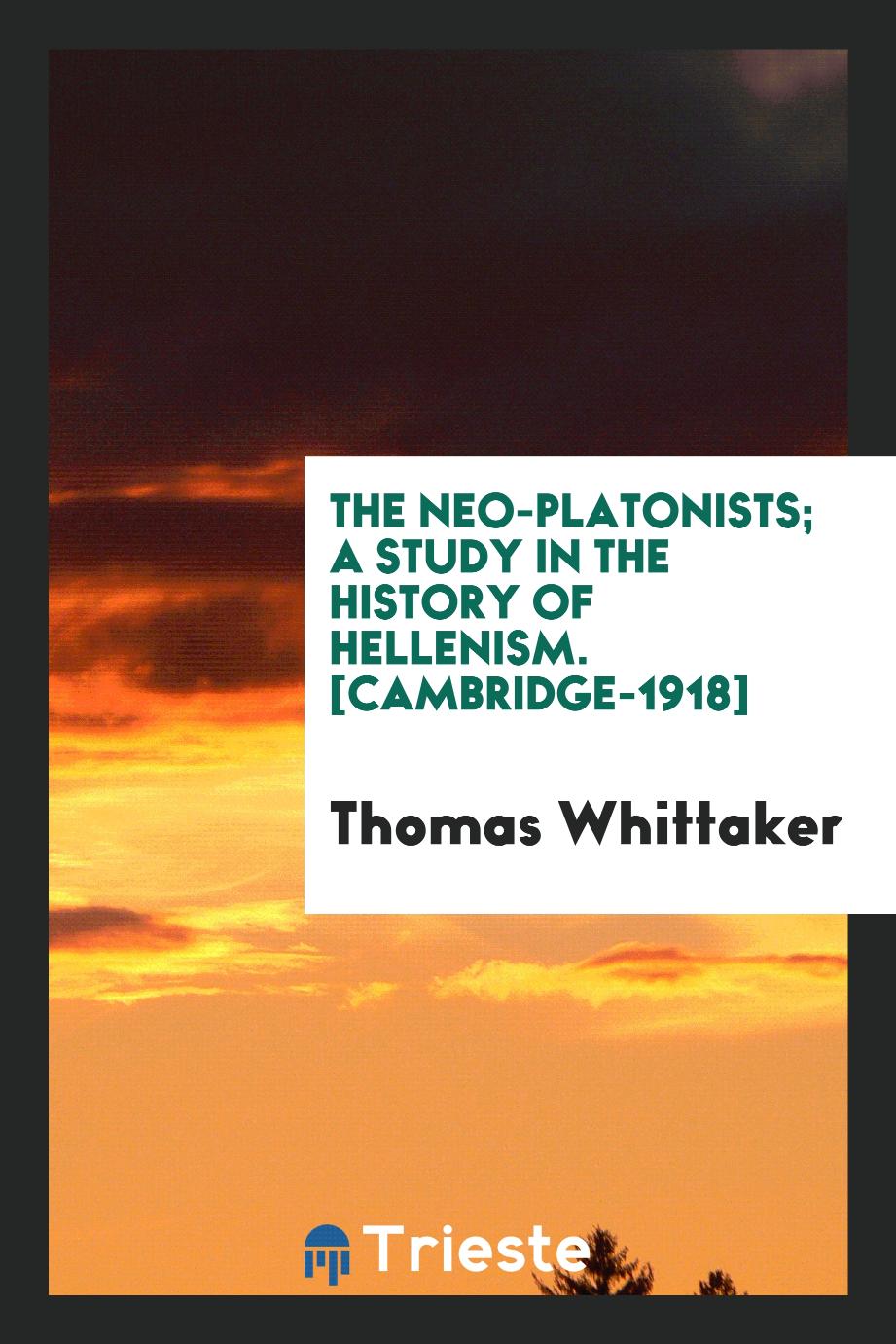 The Neo-Platonists; A Study in the History of Hellenism. [Cambridge-1918]