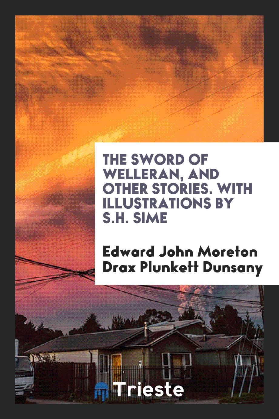 The sword of Welleran, and other stories. With illustrations by S.H. Sime