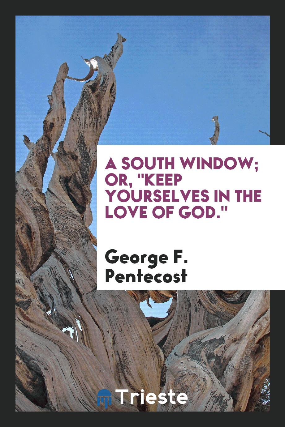 A South Window; Or, "Keep Yourselves in the Love of God."