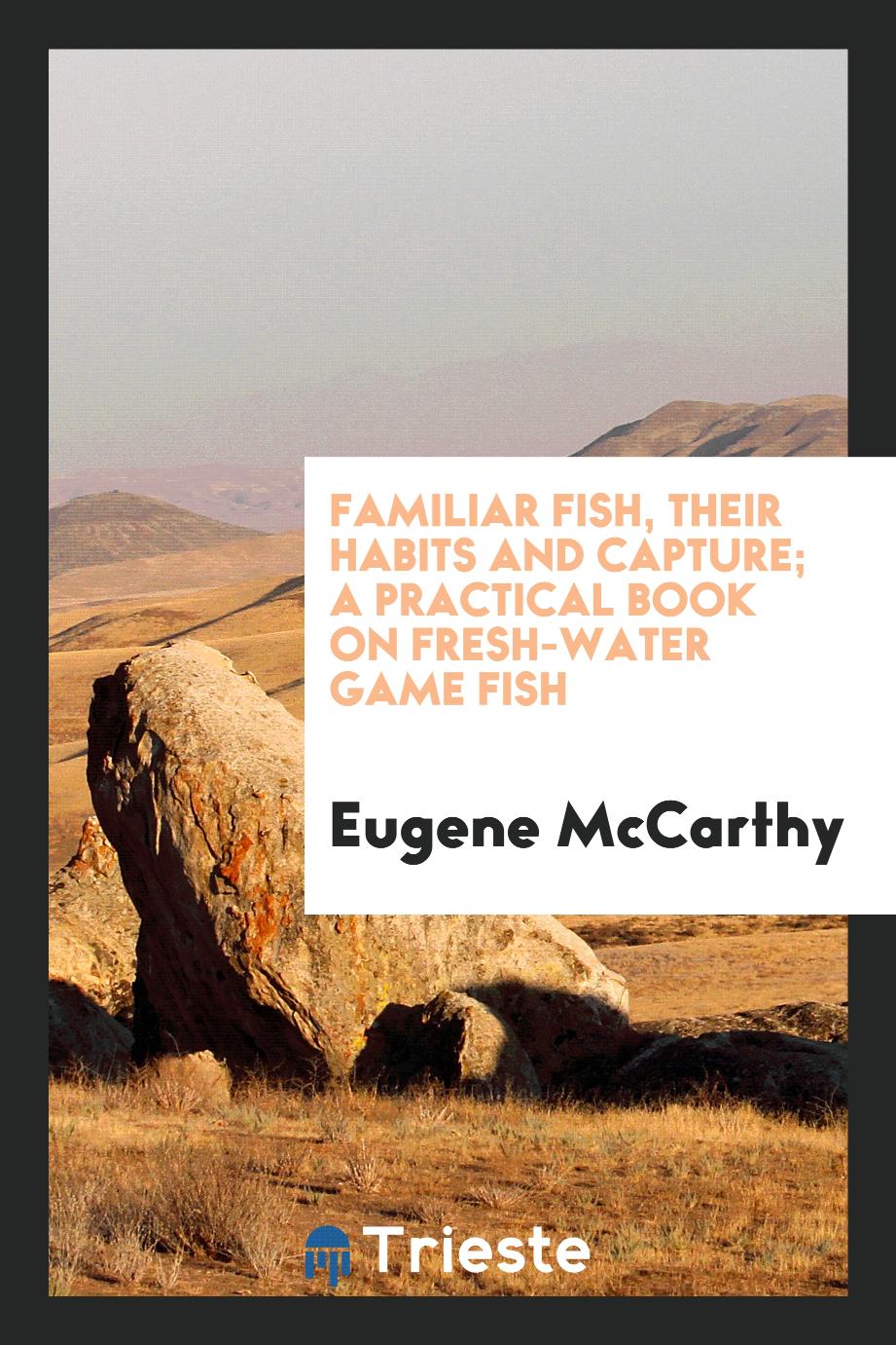 Familiar fish, their habits and capture; a practical book on fresh-water game fish