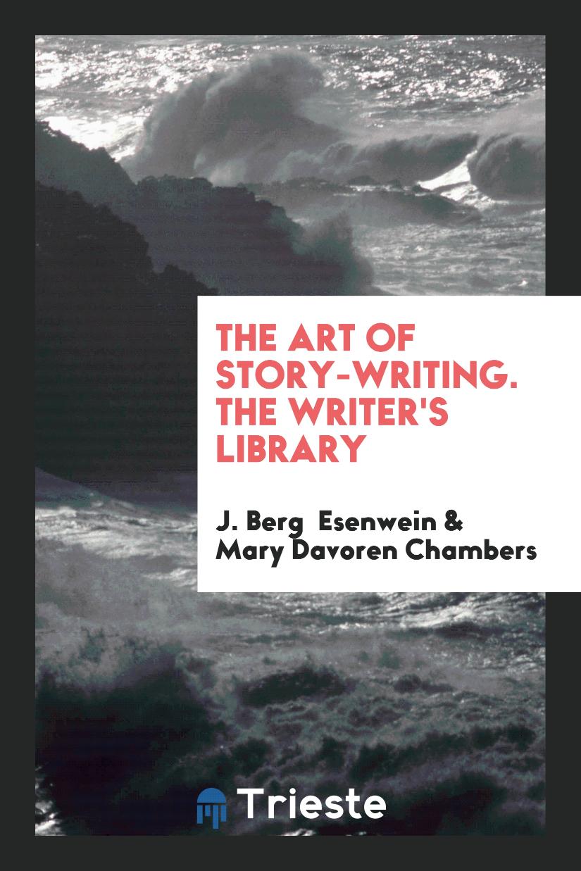 The Art of Story-Writing. The Writer's Library