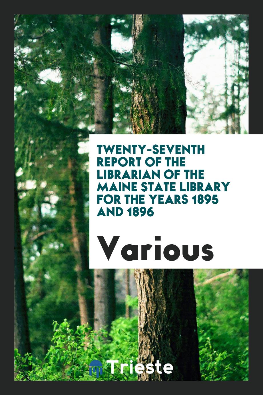 Twenty-Seventh Report of the Librarian of the Maine State Library for the Years 1895 and 1896