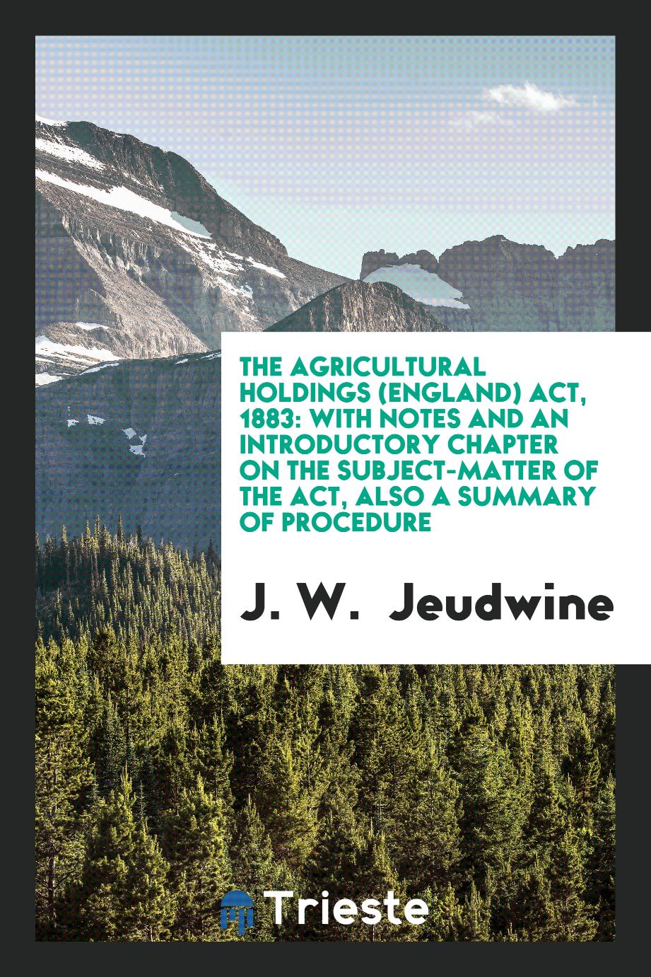 The Agricultural Holdings (England) Act, 1883: With Notes and an Introductory Chapter on the Subject-Matter of the Act, Also a Summary of Procedure