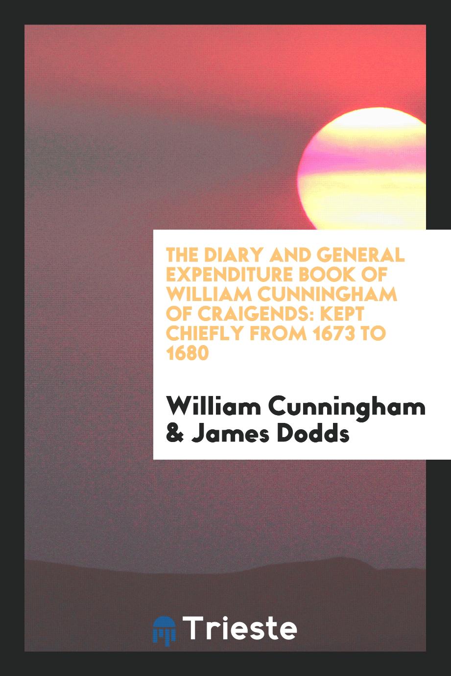 The diary and general expenditure book of William Cunningham of Craigends: kept chiefly from 1673 to 1680