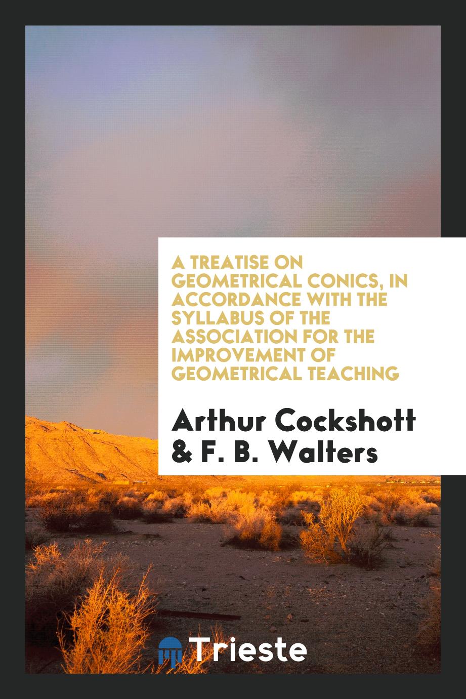 A treatise on geometrical conics, in accordance with the syllabus of the association for the improvement of geometrical teaching