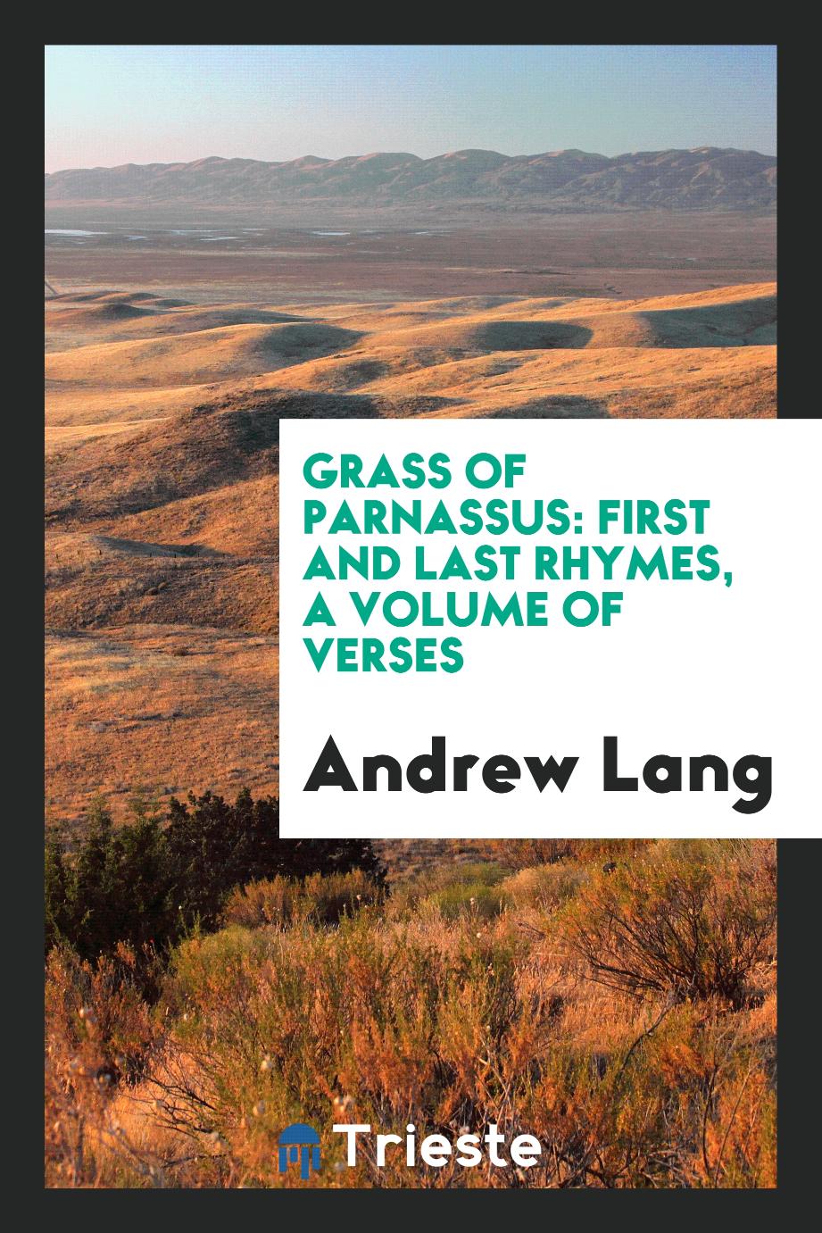 Grass of Parnassus: first and last rhymes, A volume of verses