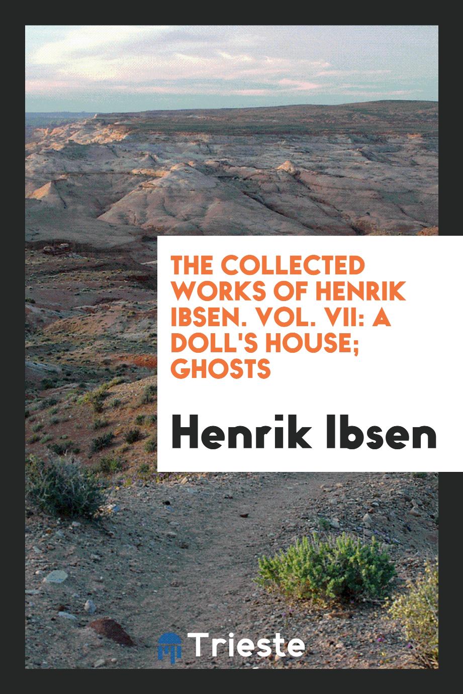 Henrik  Ibsen - The Collected Works of Henrik Ibsen. Vol. VII: A Doll's House; Ghosts