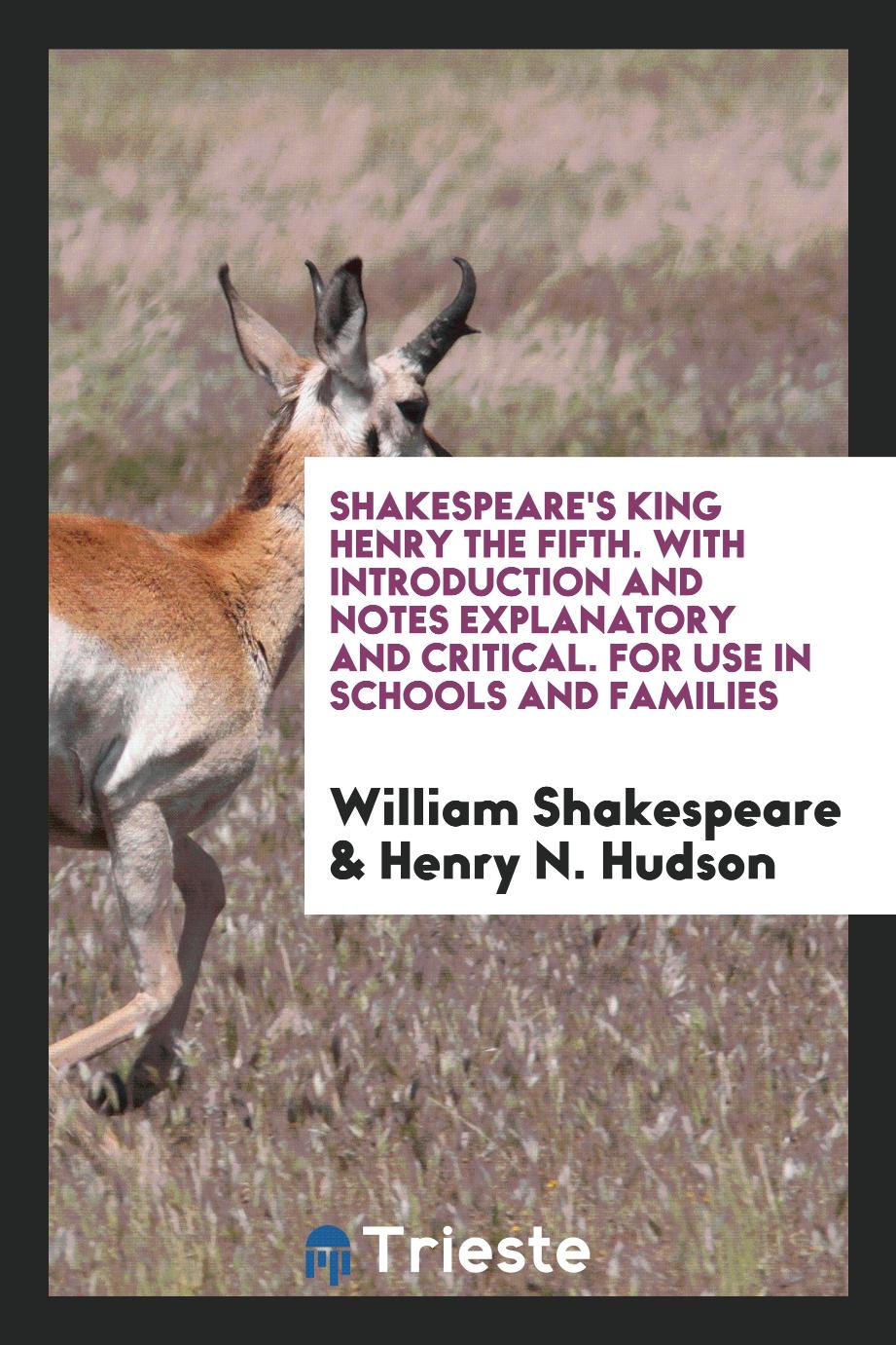 Shakespeare's King Henry the Fifth. With Introduction and Notes Explanatory and Critical. For Use in Schools and Families