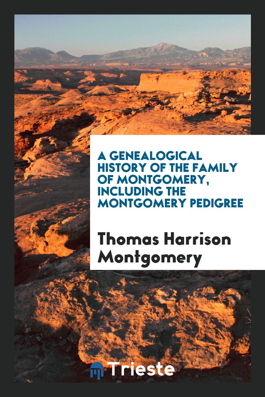 A Genealogical History of the Family of Montgomery, including the Montgomery Pedigree