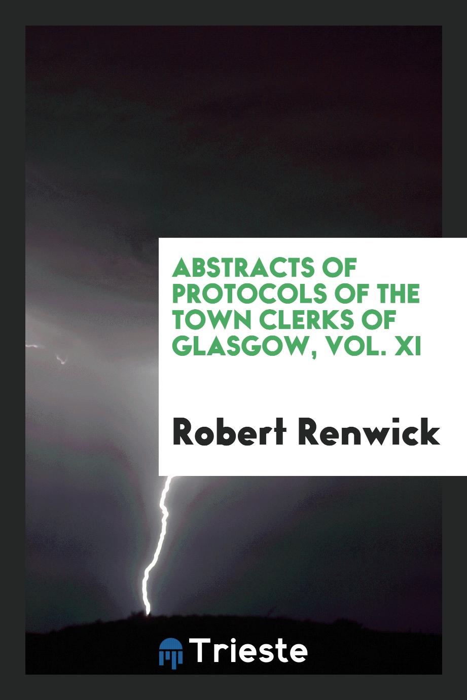 Abstracts of Protocols of the Town Clerks of Glasgow, Vol. XI