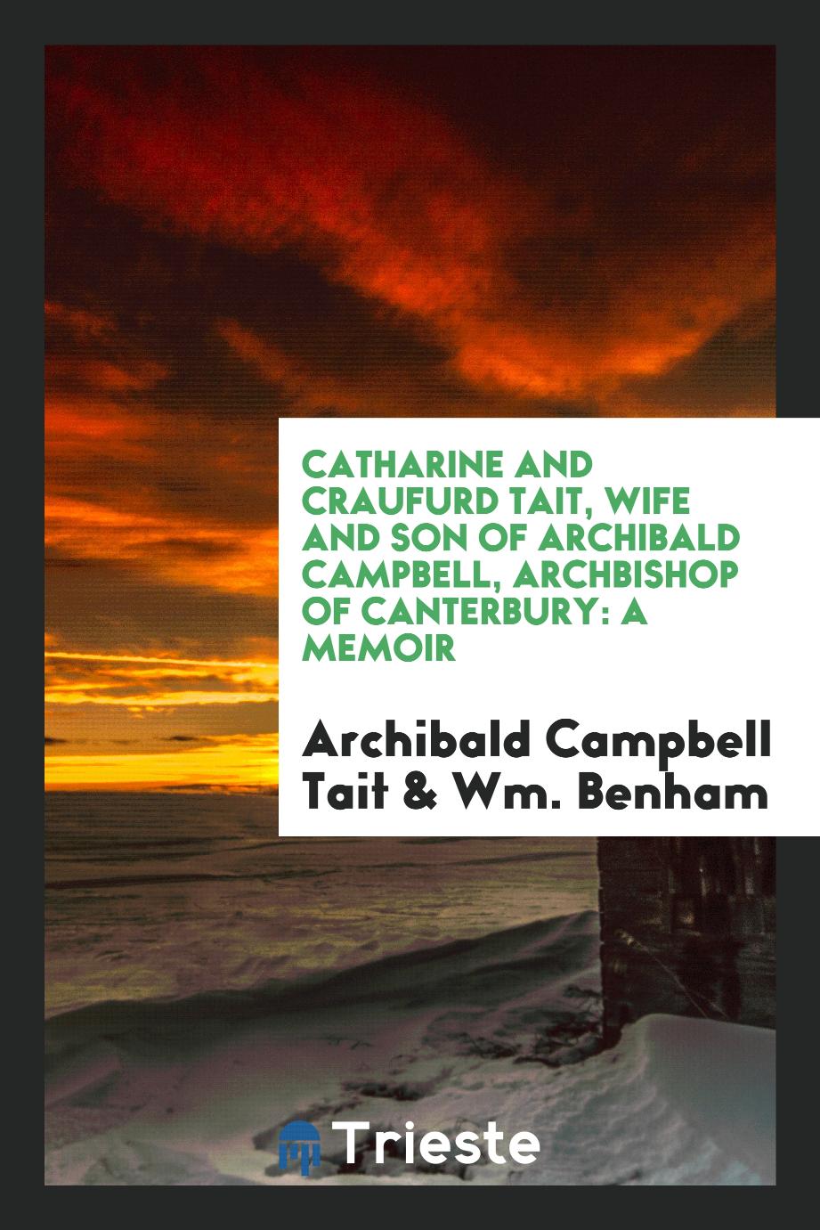 Catharine and Craufurd Tait, Wife and Son of Archibald Campbell, Archbishop of Canterbury: A Memoir