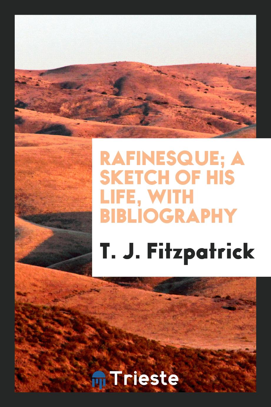 Rafinesque; a sketch of his life, with bibliography