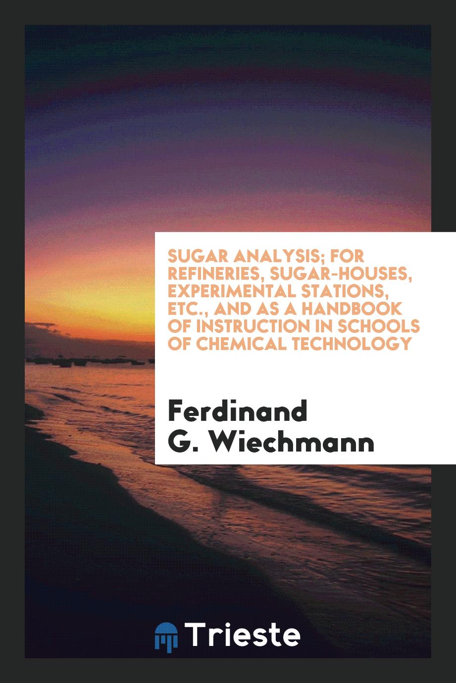 Sugar analysis; for refineries, sugar-houses, experimental stations, etc., and as a handbook of instruction in schools of chemical technology