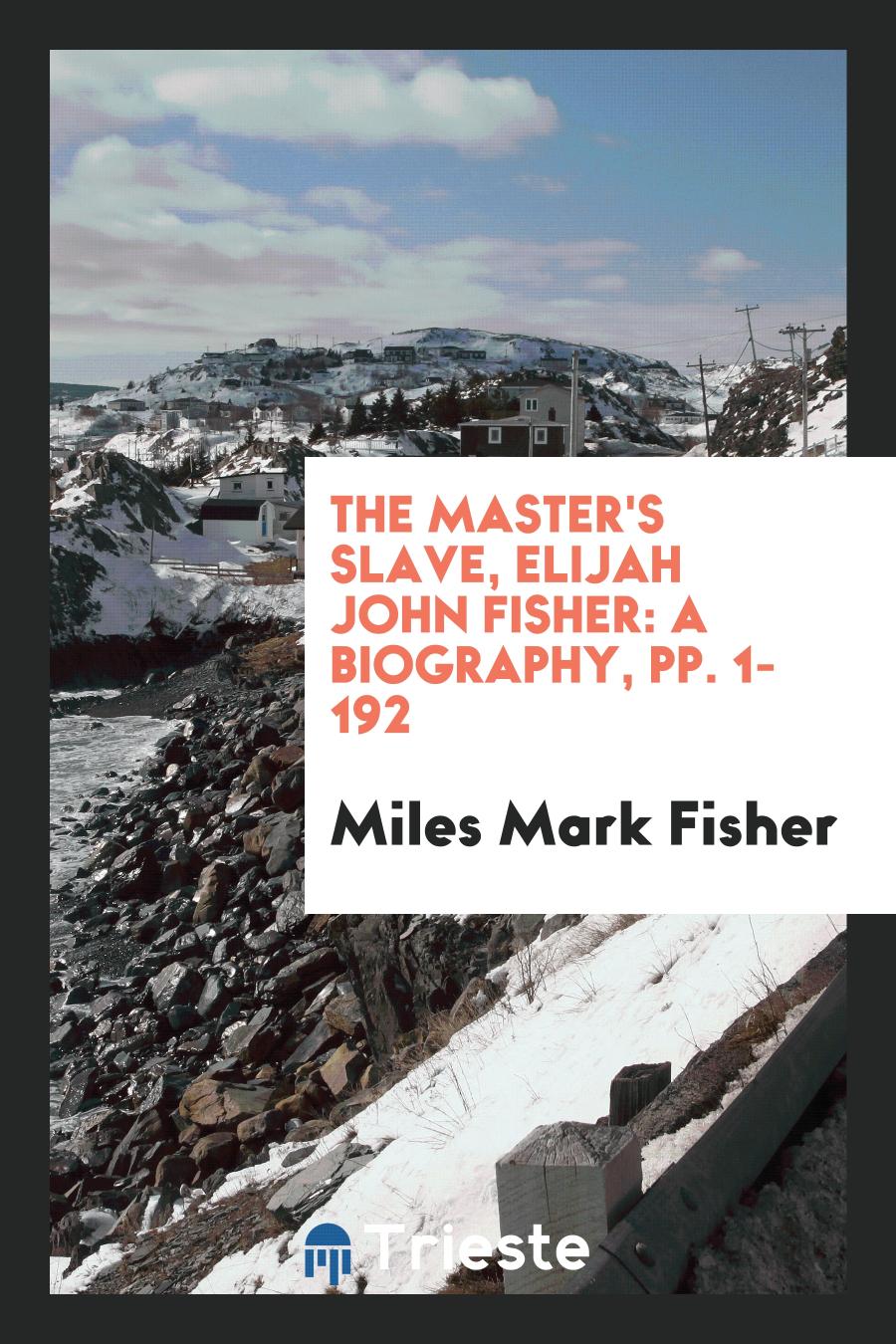 The Master's Slave, Elijah John Fisher: A Biography, pp. 1-192