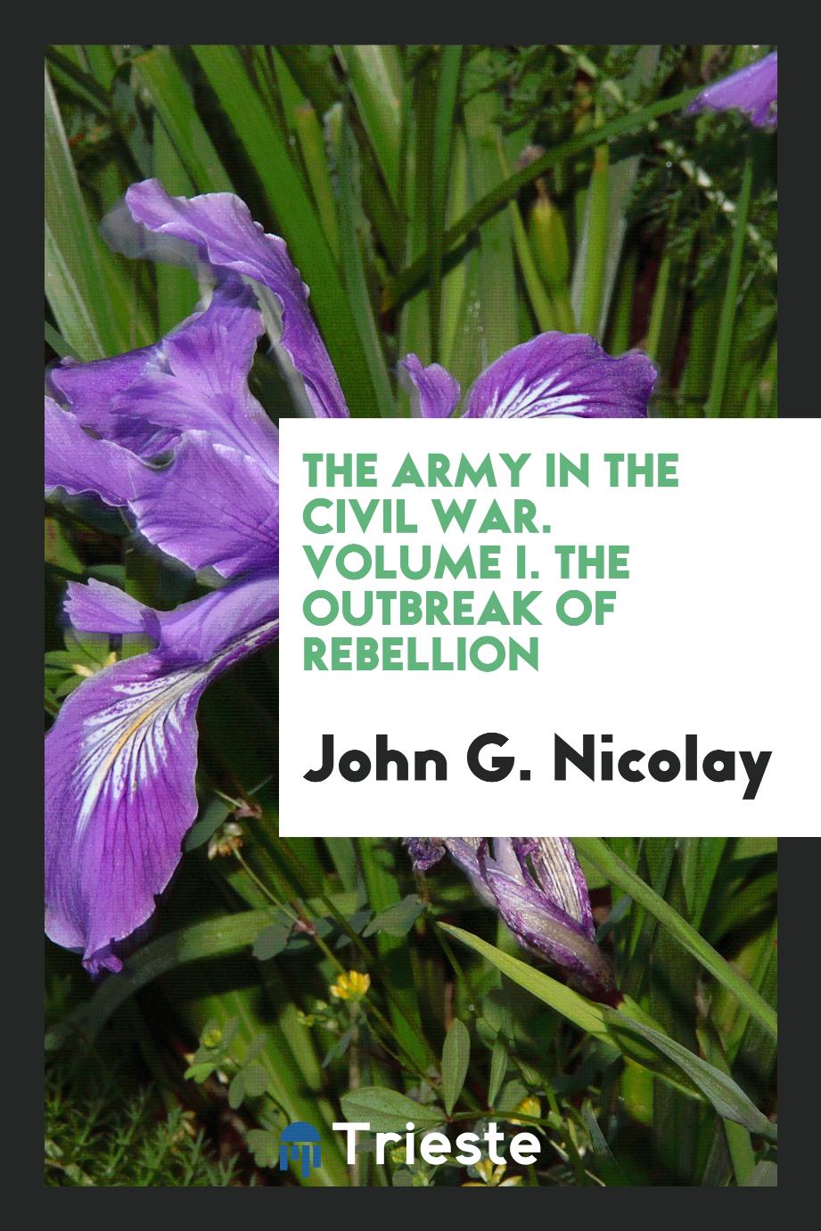The Army in the Civil War. Volume I. The Outbreak of Rebellion
