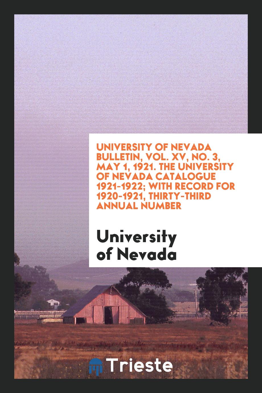 University of Nevada Bulletin, Vol. XV, No. 3, May 1, 1921. The University of Nevada Catalogue 1921-1922; With Record for 1920-1921, Thirty-Third Annual Number