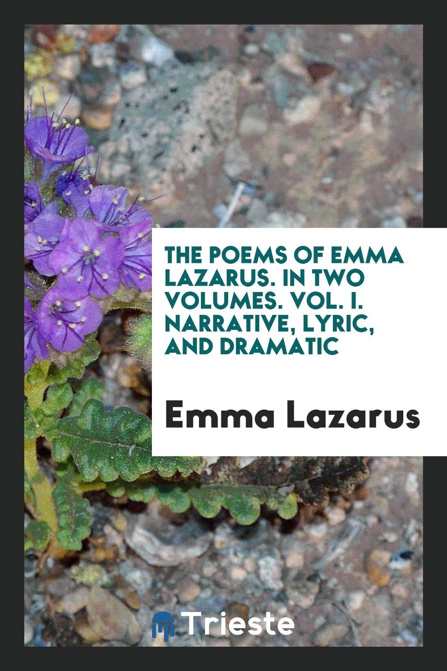 Emma Lazarus - The Poems of Emma Lazarus. In Two Volumes. Vol. I. Narrative, Lyric, and Dramatic