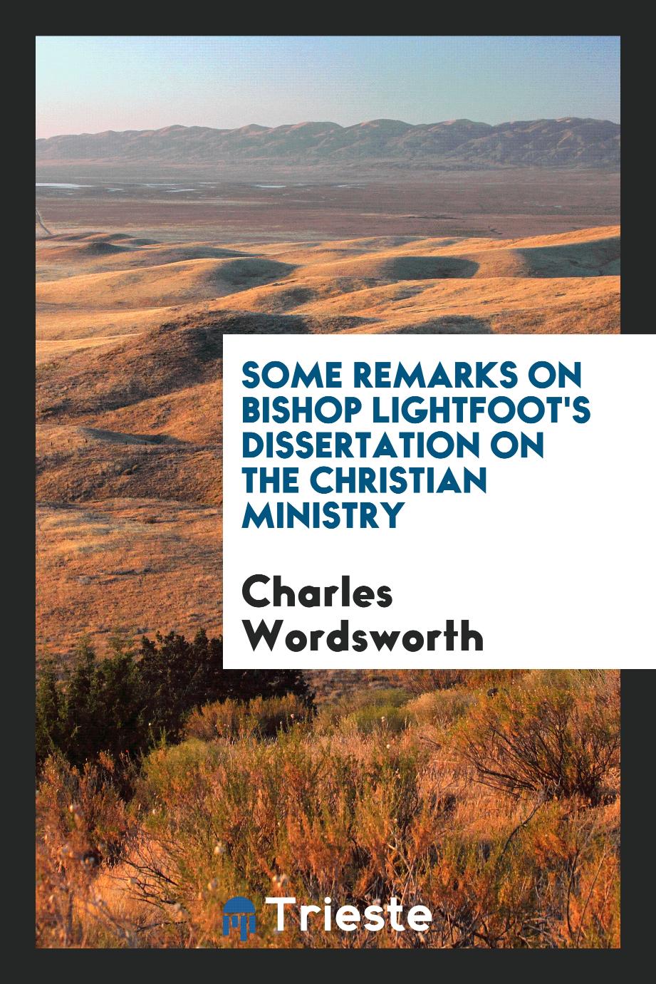 Some Remarks on Bishop Lightfoot's Dissertation on the Christian Ministry