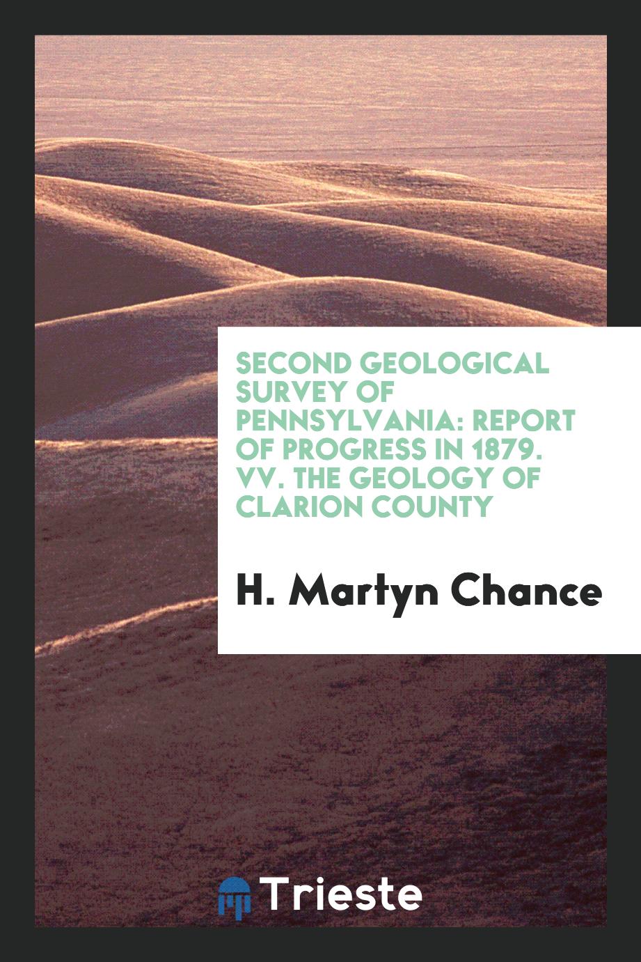 Second Geological Survey of Pennsylvania: Report of Progress in 1879. Vv. The Geology of Clarion County