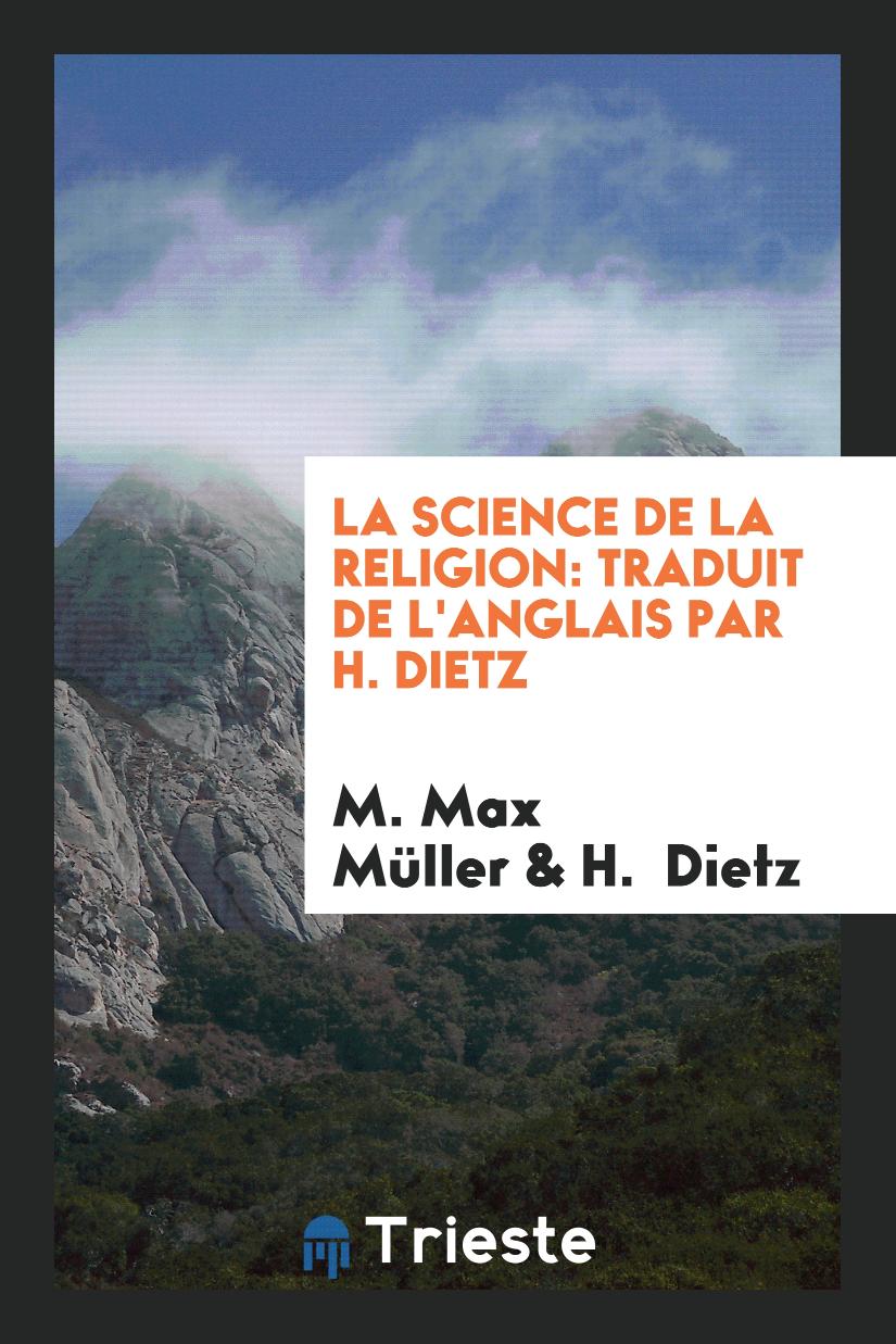 M. Max  Müller, H.  Dietz - La Science de la Religion: Traduit de l'Anglais par H. Dietz