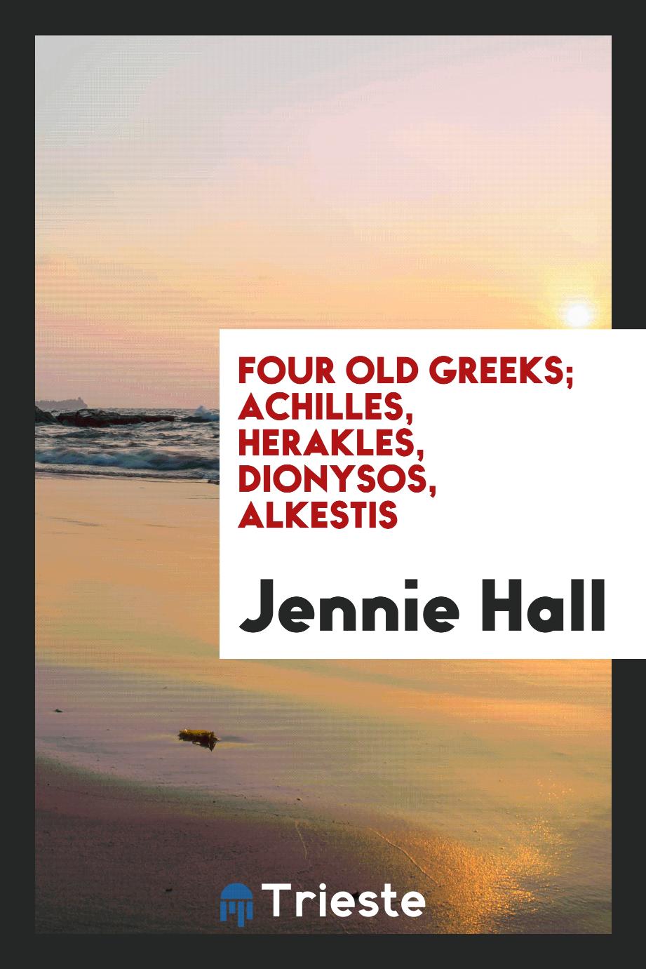 Four old Greeks; Achilles, Herakles, Dionysos, Alkestis
