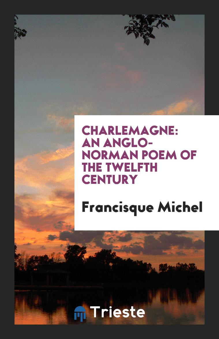 Charlemagne: An Anglo-Norman Poem of the Twelfth Century