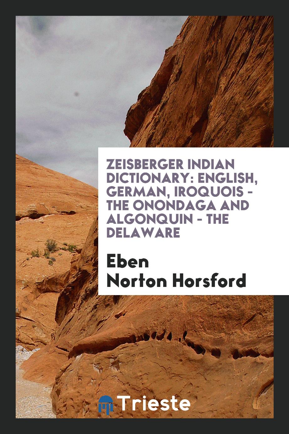 Zeisberger Indian Dictionary: English, German, Iroquois - the Onondaga and Algonquin - the Delaware