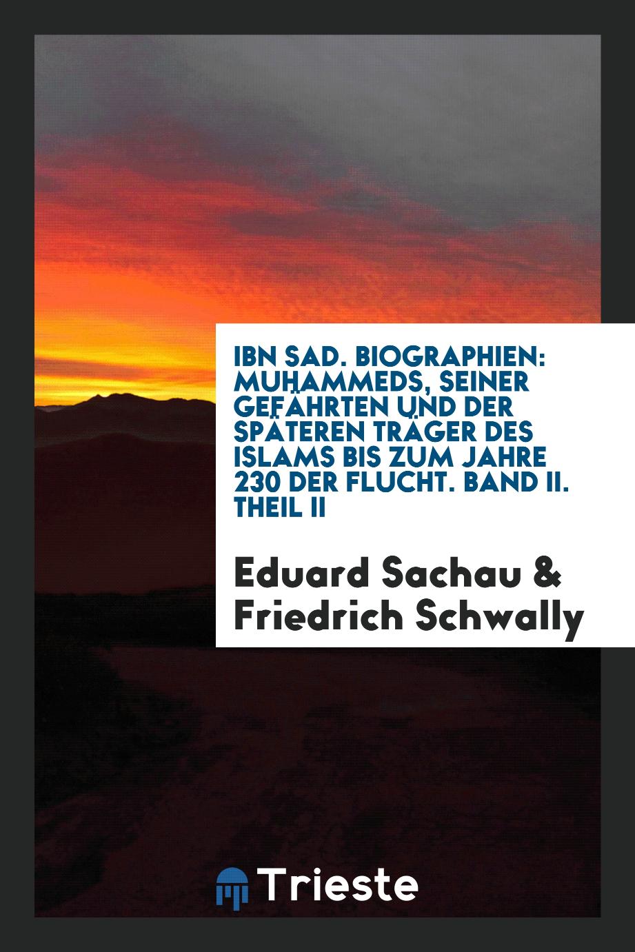 Ibn Sad. Biographien: Muhammeds, seiner Gefährten und der späteren Träger des Islams bis zum Jahre 230 der Flucht. Band II. Theil II