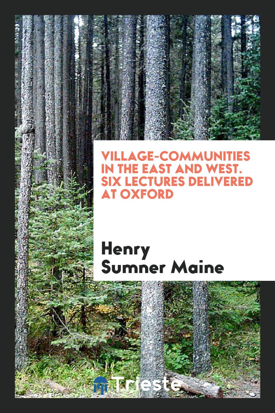 Village-communities in the East and West. Six lectures delivered at Oxford