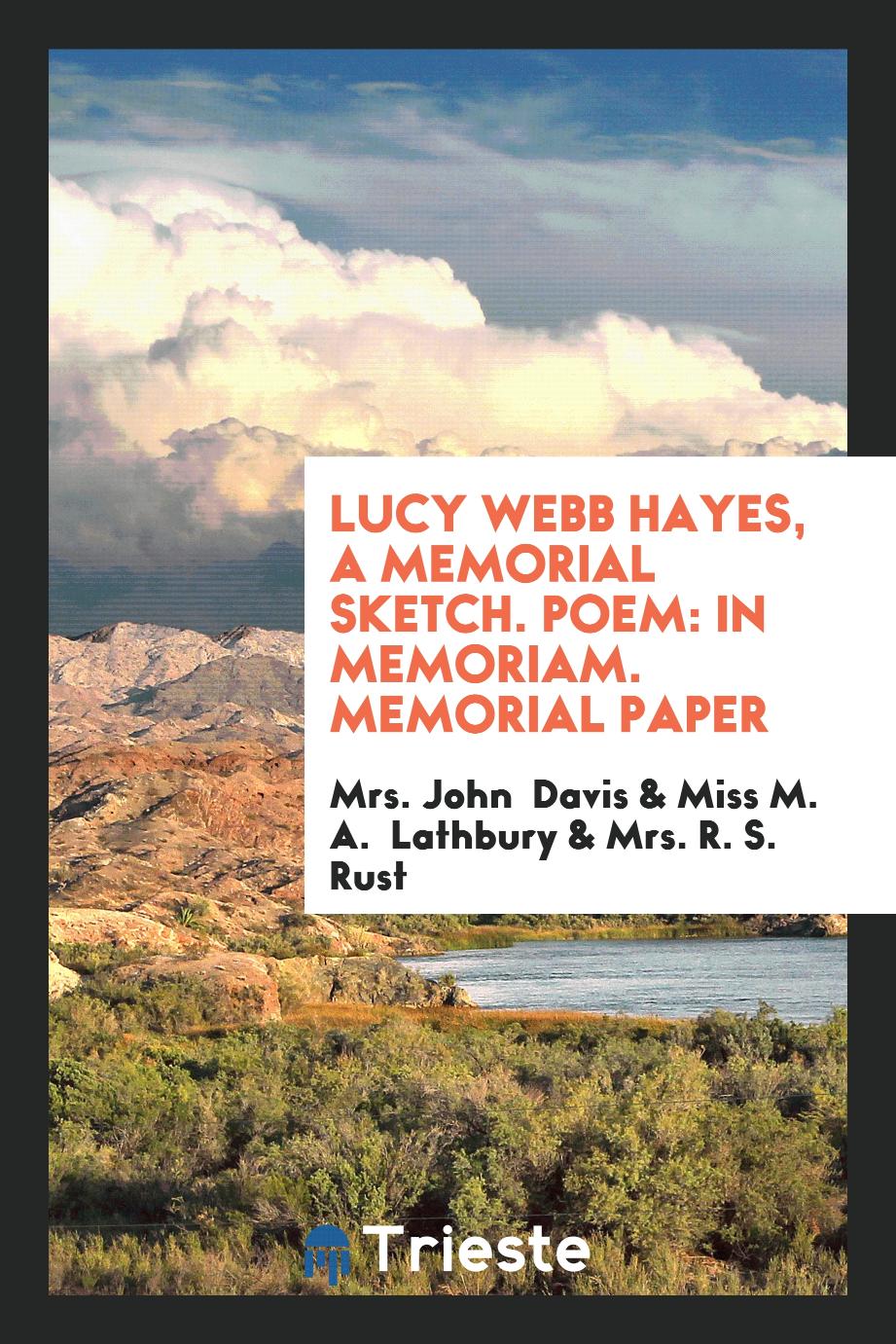 Lucy Webb Hayes, a Memorial Sketch. Poem: In Memoriam. Memorial Paper