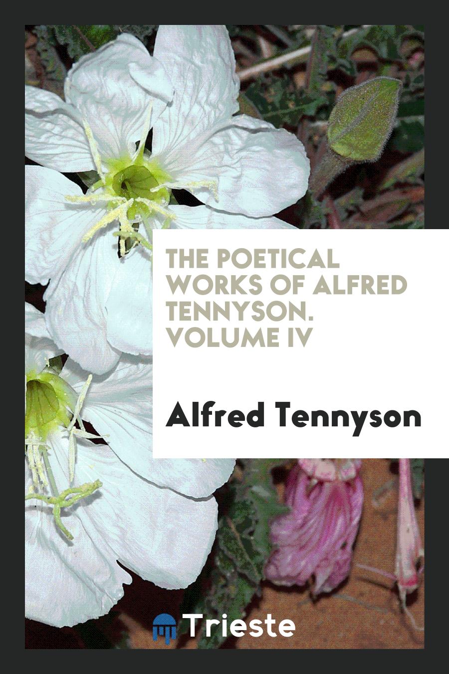The Poetical Works of Alfred Tennyson. Volume IV