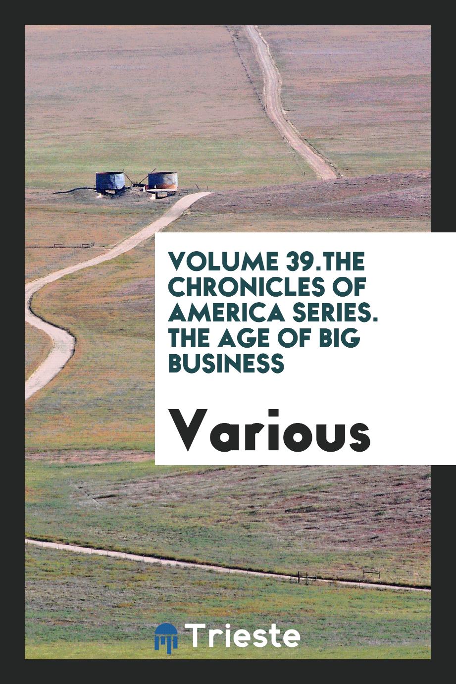 Volume 39.The Chronicles of America series. The age of big business