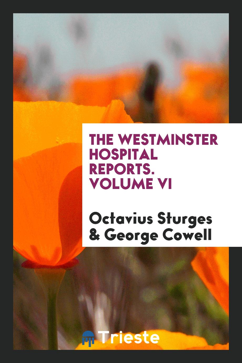 The Westminster Hospital Reports. Volume VI