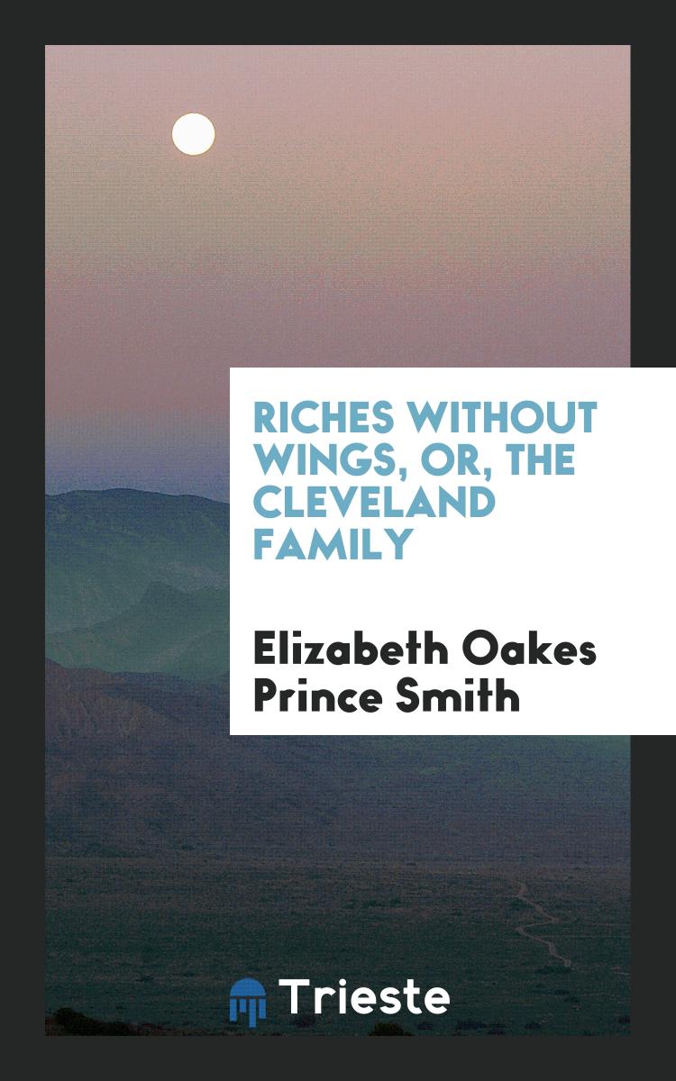 Riches Without Wings, Or, The Cleveland Family