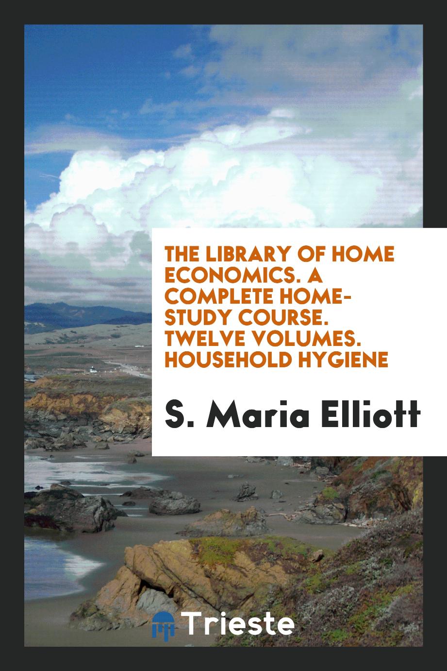 The Library of Home Economics. A Complete Home-Study Course. Twelve Volumes. Household Hygiene