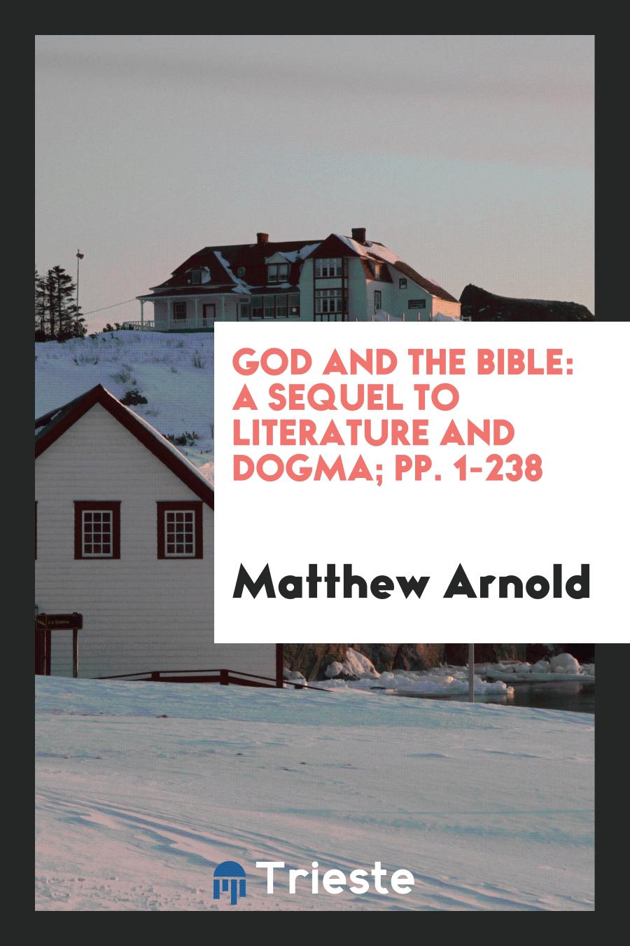 God and the Bible: A Sequel to Literature and Dogma; pp. 1-238