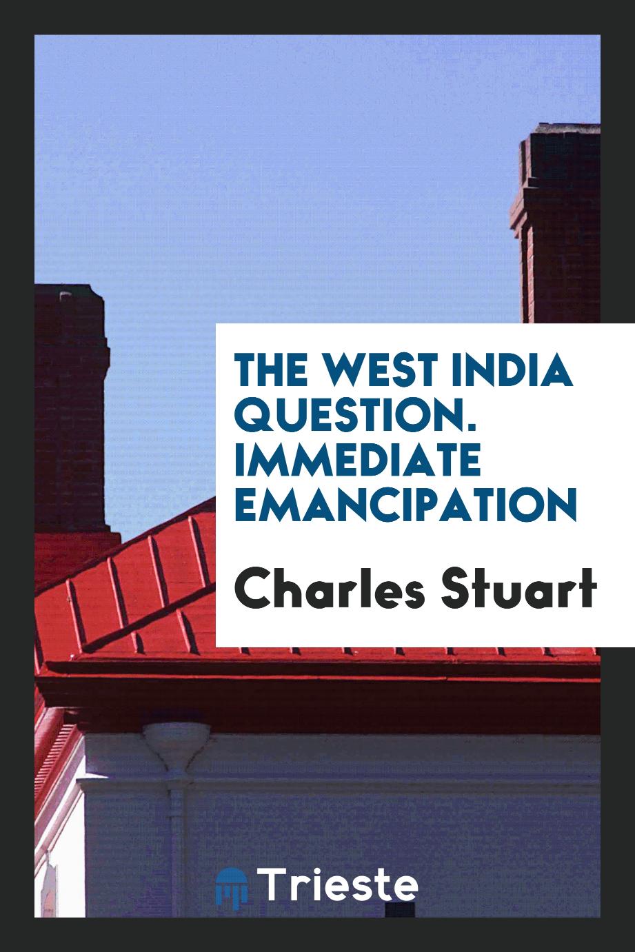 The West India question. Immediate emancipation