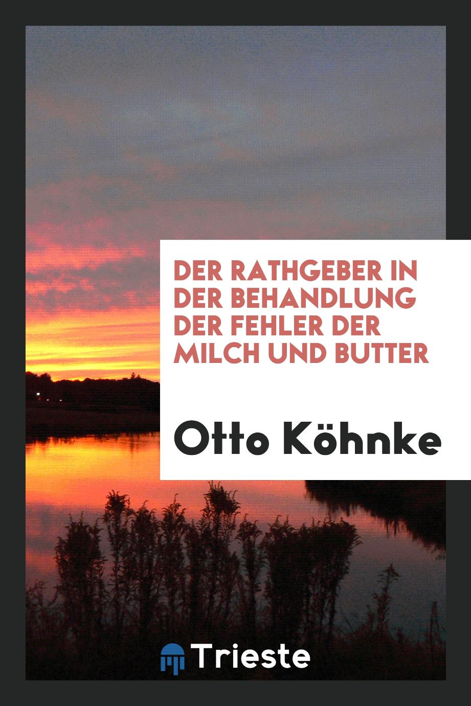 Otto Köhnke - Der Rathgeber in der Behandlung der Fehler der Milch und Butter