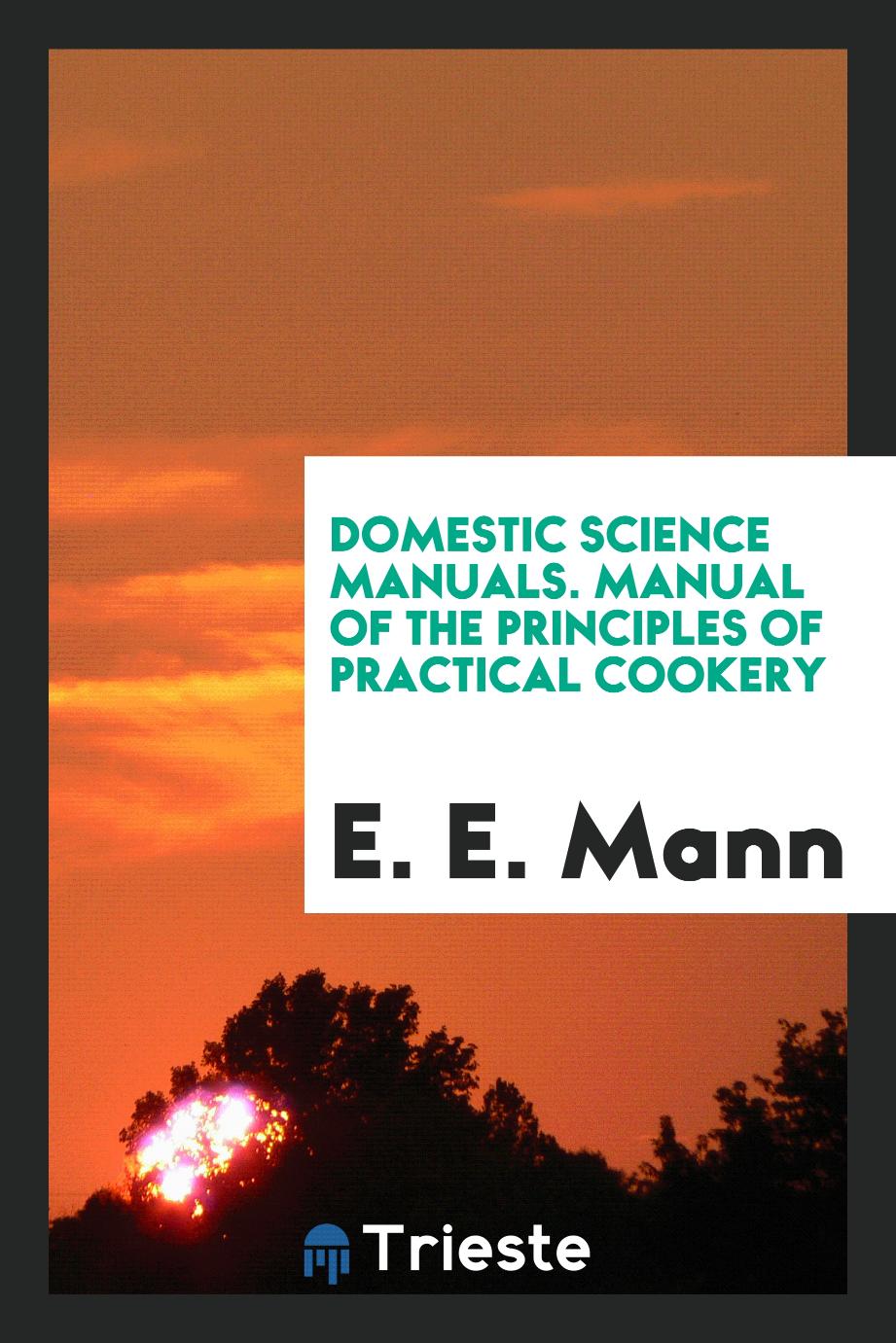 Domestic Science Manuals. Manual of the Principles of Practical Cookery