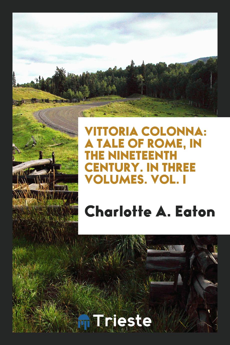Vittoria Colonna: a tale of Rome, in the nineteenth century. In three volumes. Vol. I