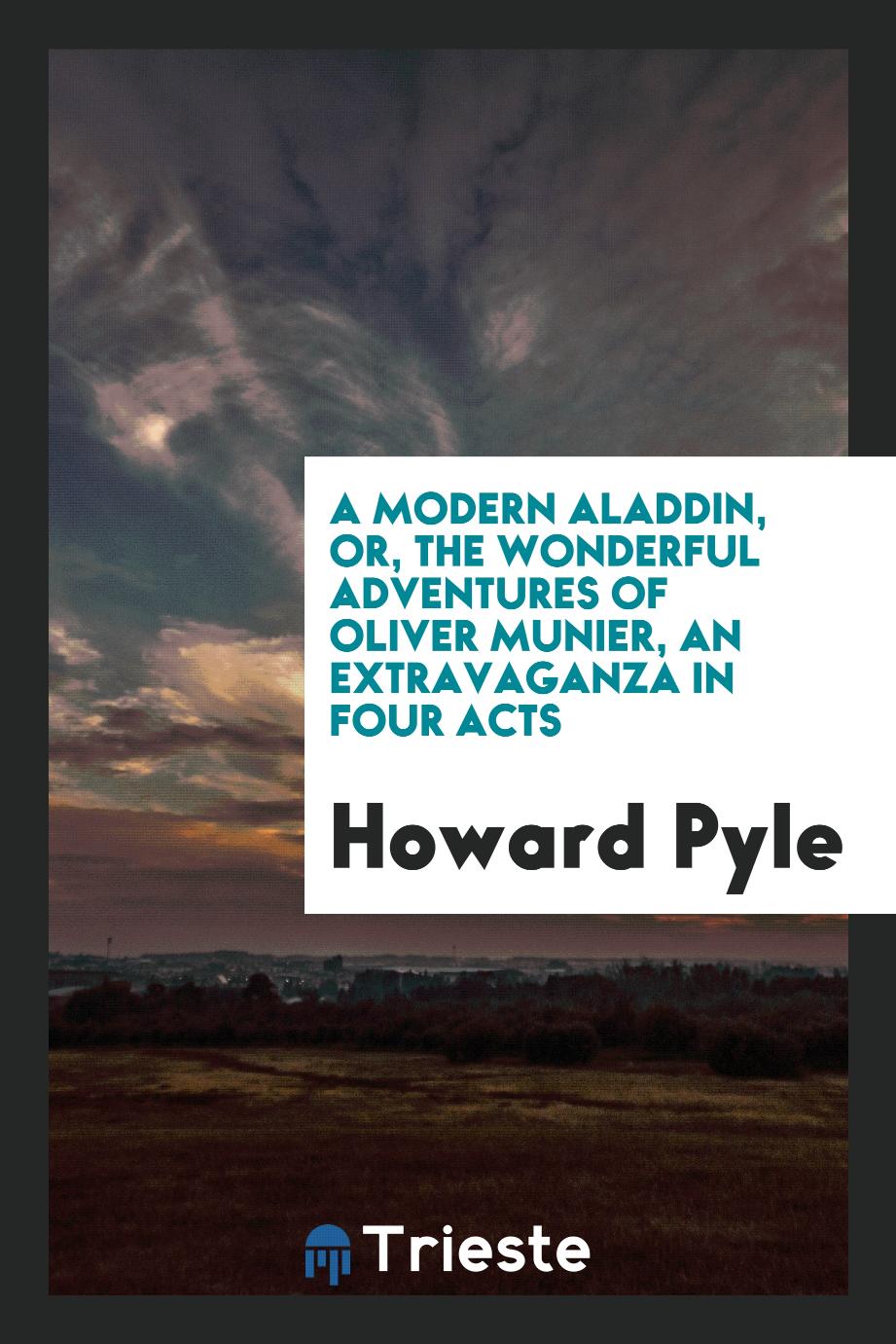 A modern Aladdin, or, The wonderful adventures of Oliver Munier, an extravaganza in four acts