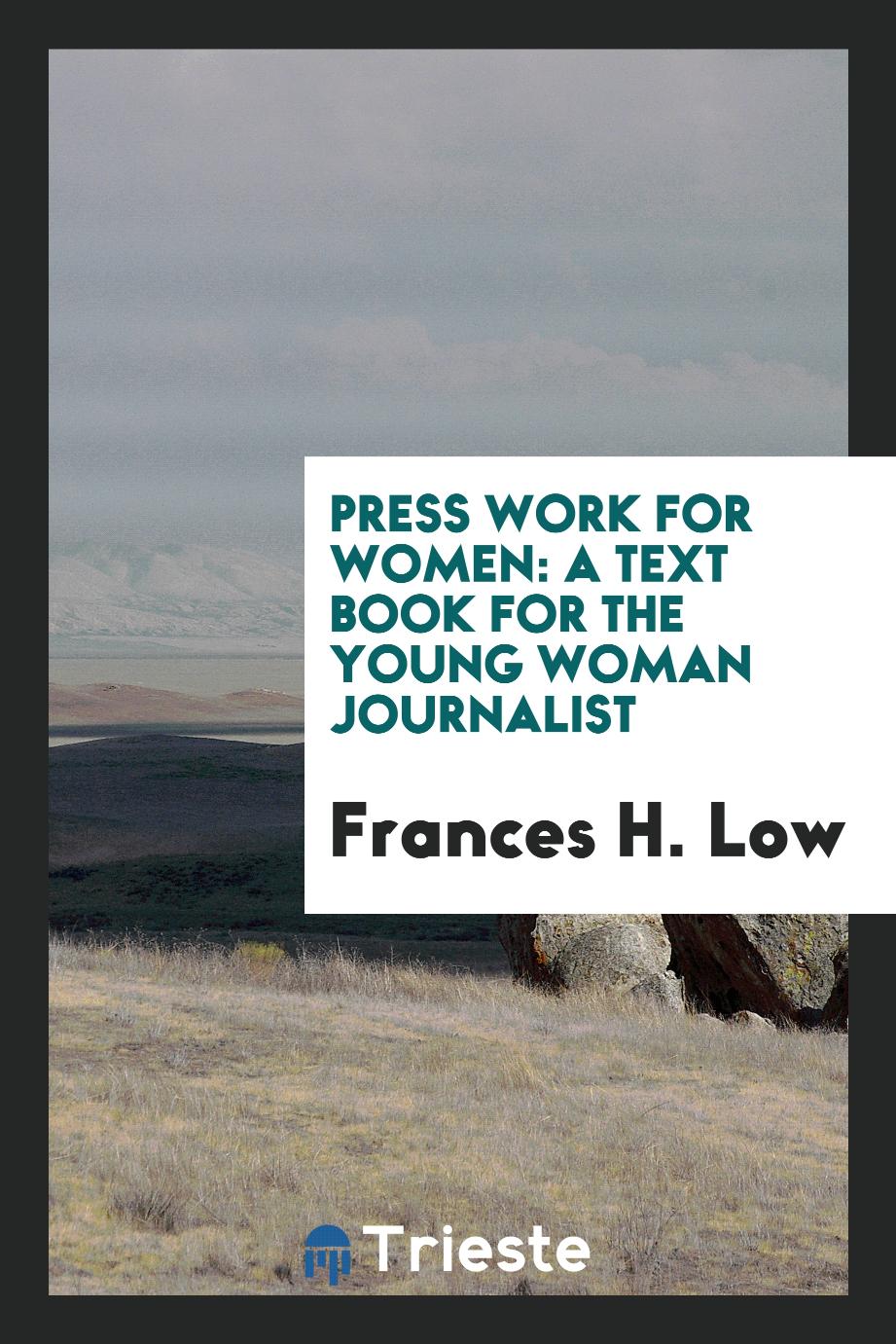 Press Work for Women: A Text Book for the Young Woman Journalist