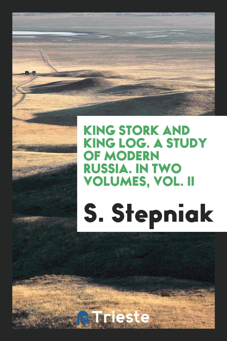 King Stork and King Log. A Study of Modern Russia. In Two Volumes, Vol. II