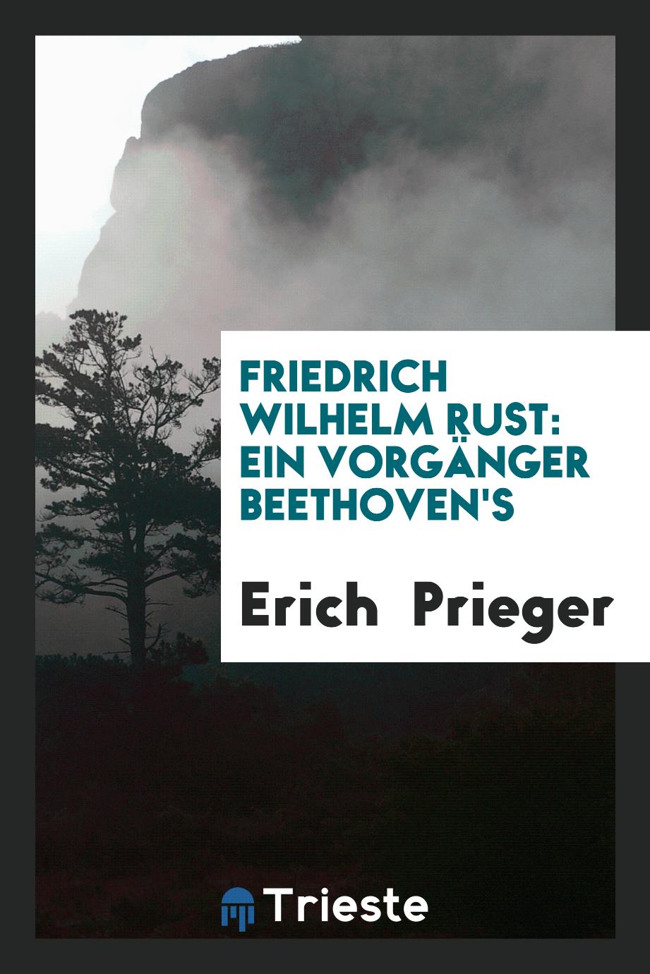 Erich  Prieger - Friedrich Wilhelm Rust: Ein Vorgänger Beethoven's