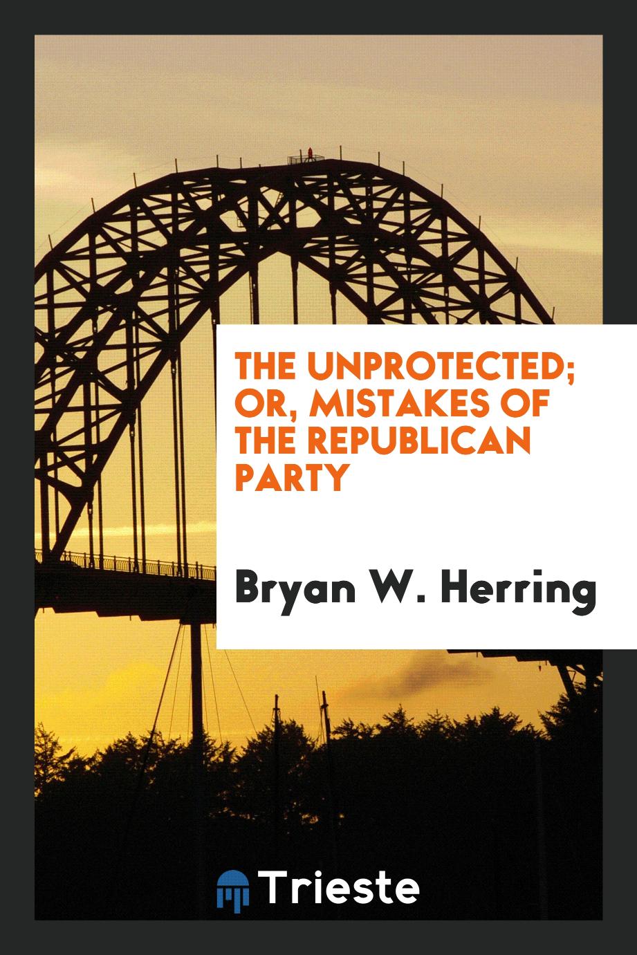 The unprotected; or, Mistakes of the Republican party