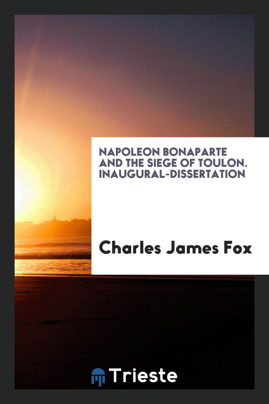 Napoleon Bonaparte and the Siege of Toulon. Inaugural-Dissertation