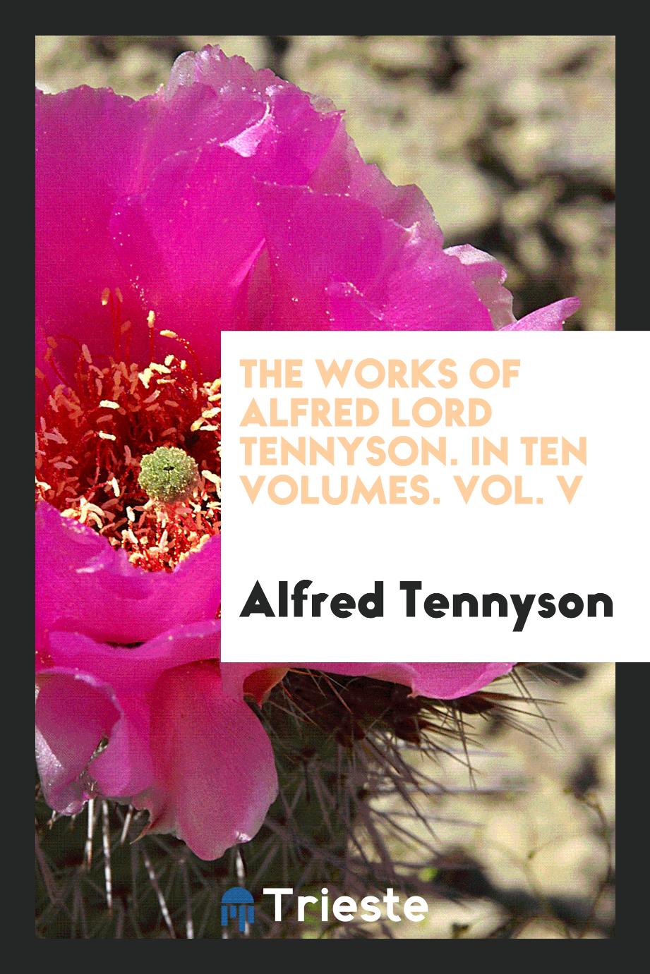 Alfred Lord Tennyson - The Works of Alfred Lord Tennyson. In Ten Volumes. Vol. V