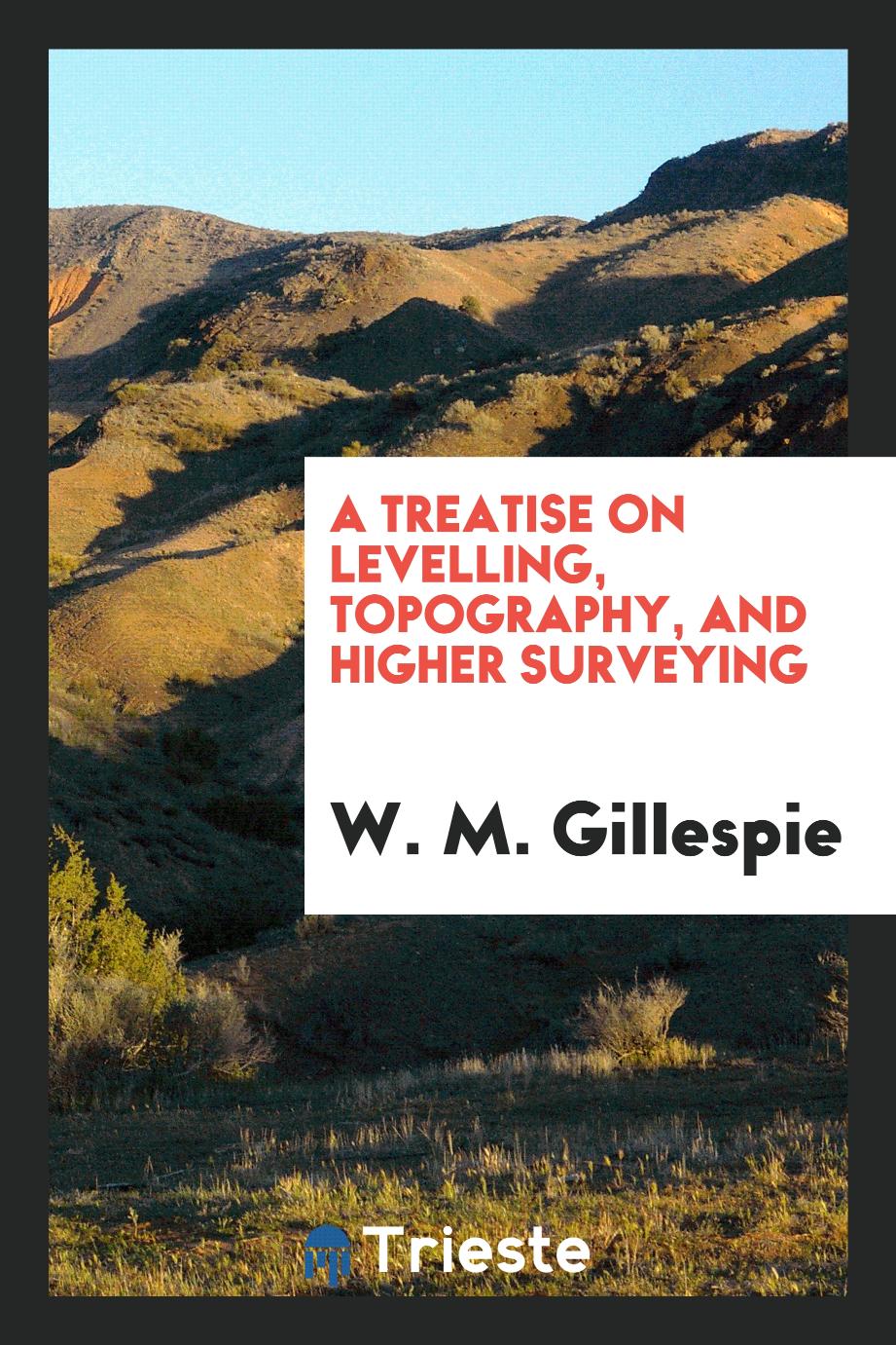 A treatise on levelling, topography, and higher surveying