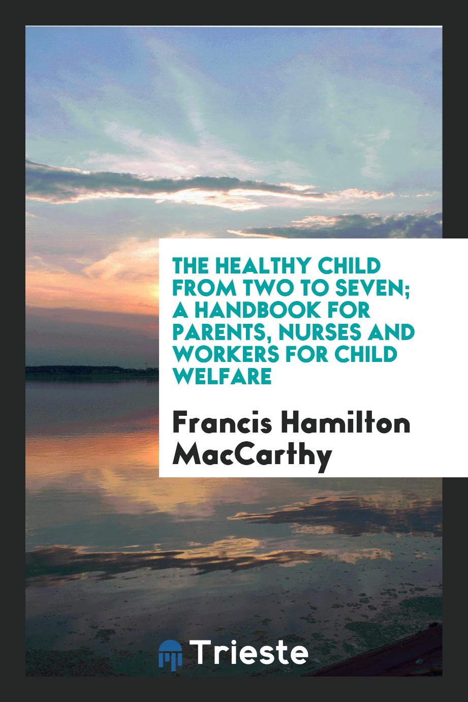 The healthy child from two to seven; a handbook for parents, nurses and workers for child welfare