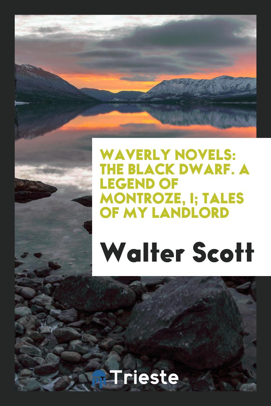 Waverly Novels: The Black Dwarf. A Legend of Montroze, I; Tales of My Landlord